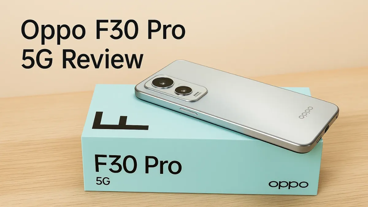 Oppo F30 Pro 5G Review– प्रीमियम लुक, स्मूद डिस्प्ले और भरोसेमंद 5G परफॉर्मेंस